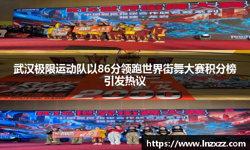武汉极限运动队以86分领跑世界街舞大赛积分榜引发热议